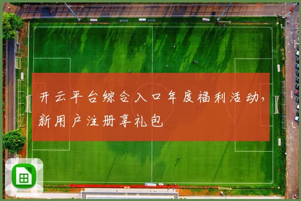 开云平台综合入口年度福利活动，新用户注册享礼包