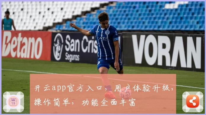 开云app官方入口，用户体验升级，操作简单，功能全面丰富