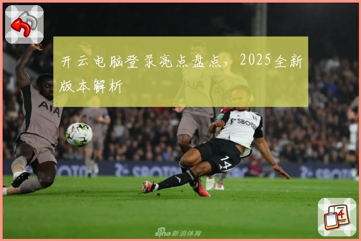 开云电脑登录亮点盘点，2025全新版本解析