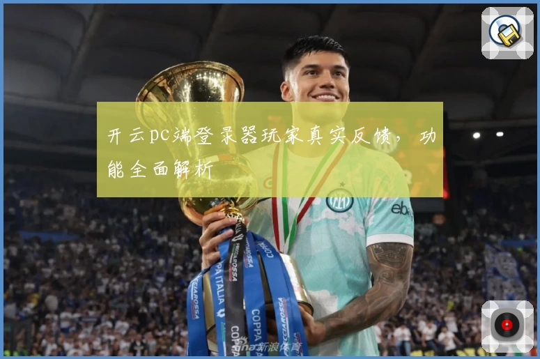 开云pc端登录器玩家真实反馈，功能全面解析