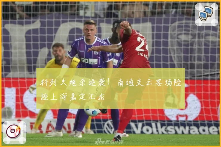 科列夫绝杀逆袭！南通支云客场险挫上海嘉定汇龙