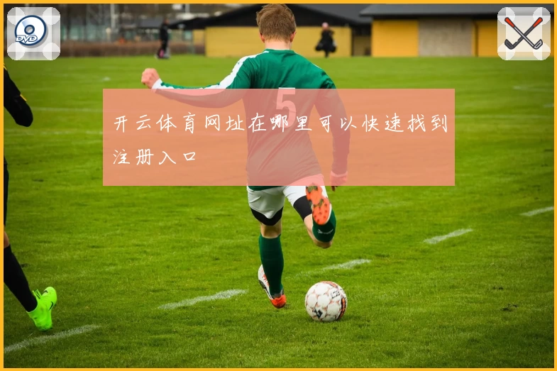 开云体育网址在哪里可以快速找到注册入口