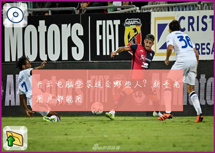 开云电脑登录适合哪些人?新手老用户都能用